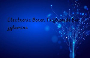 Electronic Boron Trifluoride Benzylamine