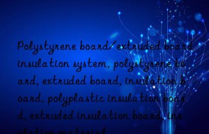 Polystyrene board/extruded board insulation system, polystyrene board, extruded board, insulation board, polyplastic insulation board, extruded insulation board, insulation material