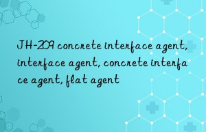 JH-209 concrete interface agent, interface agent, concrete interface agent, flat agent