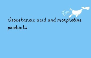 Isocetanoic acid and morpholine products