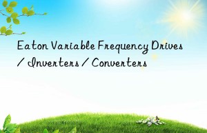 Eaton Variable Frequency Drives / Inverters / Converters