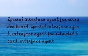 Special interface agent for extruded board, special interface agent, interface agent for extruded board, interface agent