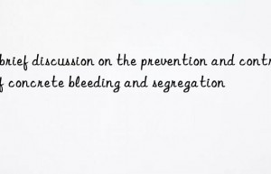 A brief discussion on the prevention and control of concrete bleeding and segregation