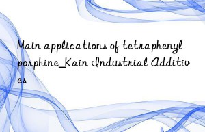 Main applications of tetraphenylporphine_Kain Industrial Additives