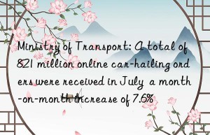 Ministry of Transport: A total of 821 million online car-hailing orders were received in July  a month-on-month increase of 7.6%