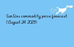 SunSirs commodity price forecast (August 24  2023)