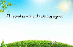 JH powder air entraining agent