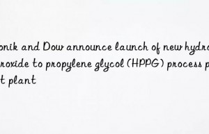 Evonik and Dow announce launch of new hydrogen peroxide to propylene glycol (HPPG) process pilot plant