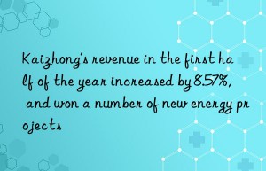 Kaizhong’s revenue in the first half of the year increased by 8.57%, and won a number of new energy projects