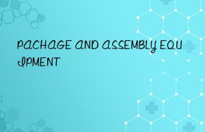 PACHAGE AND ASSEMBLY EQUIPMENT