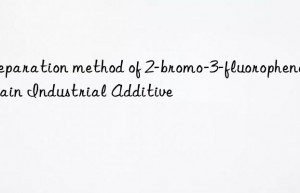 Preparation method of 2-bromo-3-fluorophenol_Kain Industrial Additive