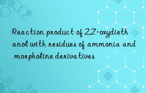 Reaction product of 2,2′-oxydiethanol with residues of ammonia and morpholine derivatives