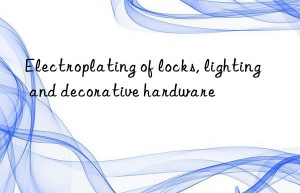 Electroplating of locks, lighting and decorative hardware