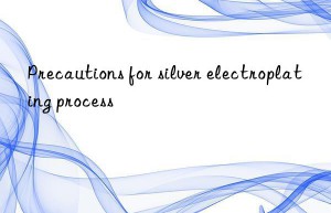 Precautions for silver electroplating process