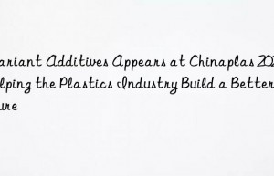 Clariant Additives Appears at Chinaplas 2023  Helping the Plastics Industry Build a Better Future