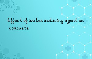 Effect of water reducing agent on concrete