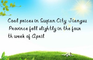 Coal prices in Suqian City  Jiangsu Province fell slightly in the fourth week of April