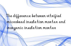 The difference between vitrified microbead insulation mortar and inorganic insulation mortar