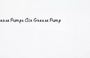 Grease Pumps Air Grease Pump