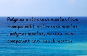 Polymer anti-crack mortar (two-component), anti-crack mortar, polymer mortar, mortar, two-component anti-crack mortar