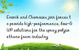 Evonik and Chemours join forces to provide high-performance, low-GWP solutions for the spray polyurethane foam industry