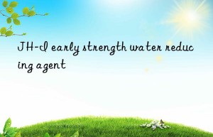 JH-I early strength water reducing agent