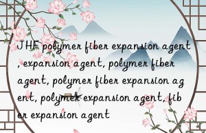 JHF polymer fiber expansion agent, expansion agent, polymer fiber agent, polymer fiber expansion agent, polymer expansion agent, fiber expansion agent