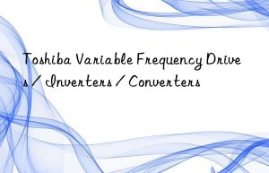 Toshiba Variable Frequency Drives / Inverters / Converters