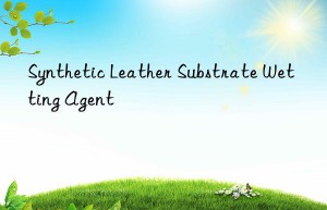 Synthetic Leather Substrate Wetting Agent