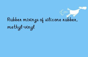 Rubber mixings of silicone rubber,methyl-vinyl