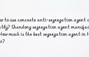 How to use concrete anti-segregation agent correctly? Shandong segregation agent manufacturer. How much is the best segregation agent in Hebei?