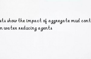 Tests show the impact of aggregate mud content on water reducing agents