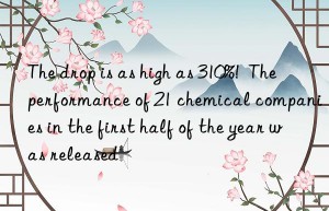 The drop is as high as 310%!  The performance of 21 chemical companies in the first half of the year was released