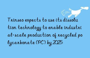 Trinseo expects to use its dissolution technology to enable industrial-scale production of recycled polycarbonate (PC) by 2025