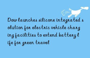 Dow launches silicone integrated solution for electric vehicle charging facilities to extend battery life for green travel