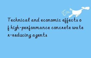 Technical and economic effects of high-performance concrete water-reducing agents