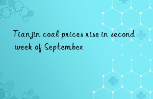 Tianjin coal prices rise in second week of September