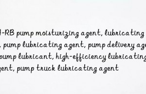 JH-RB pump moisturizing agent, lubricating agent, pump lubricating agent, pump delivery agent, pump lubricant, high-efficiency lubricating agent, pump truck lubricating agent