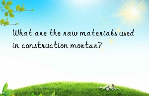 What are the raw materials used in construction mortar?