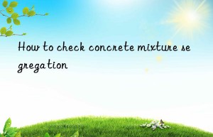 How to check concrete mixture segregation