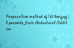 Preparation method of (di)benzoyl peroxide_Kain Industrial Additive