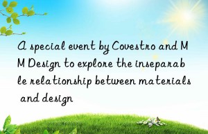 A special event by Covestro and MM Design to explore the inseparable relationship between materials and design