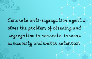 Concrete anti-segregation agent solves the problem of bleeding and segregation in concrete, increases viscosity and water retention