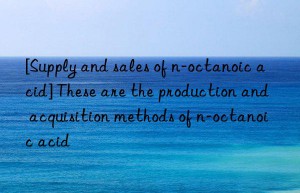 [Supply and sales of n-octanoic acid] These are the production and acquisition methods of n-octanoic acid