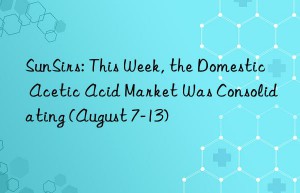 SunSirs: This Week, the Domestic Acetic Acid Market Was Consolidating (August 7-13)