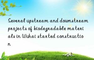 Several upstream and downstream projects of biodegradable materials in Wuhai started construction