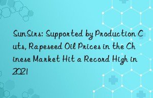 SunSirs: Supported by Production Cuts, Rapeseed Oil Prices in the Chinese Market Hit a Record High in 2021