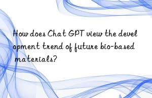 How does Chat GPT view the development trend of future bio-based materials?