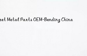 Sheet Metal Parts OEM-Bending China