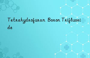 Tetrahydrofuran  Boron Trifluoride